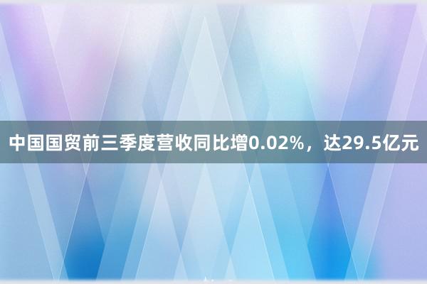 中国国贸前三季度营收同比增0.02%，达29.5亿元